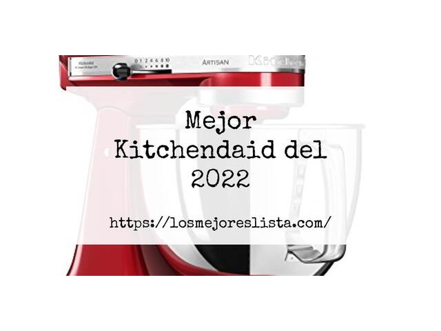 Los 10 Mejores Kitchendaid – Opiniones 2022