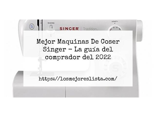 El mejor Maquinas De Coser Singer - Guía del comprador 2022