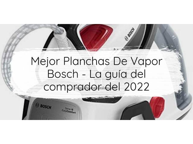 El mejor Planchas De Vapor Bosch - Guía del comprador 2022