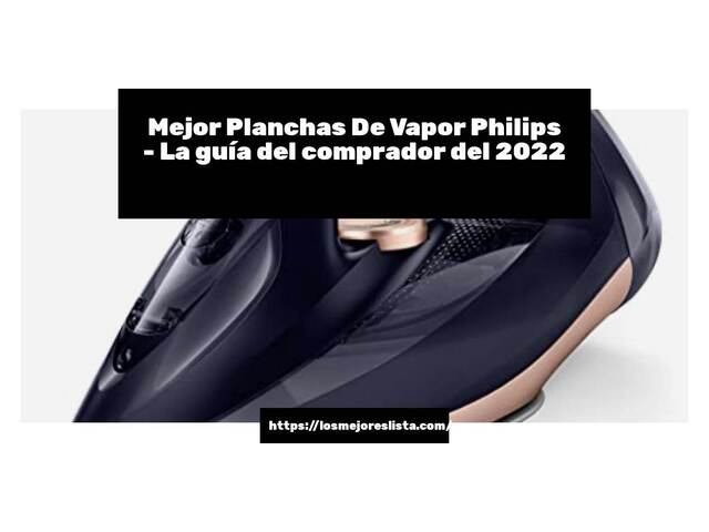 El mejor Planchas De Vapor Philips - Guía del comprador 2022