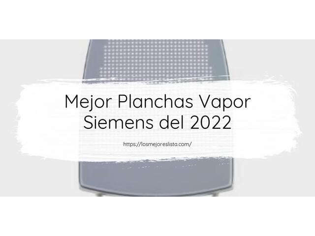 Los 10 Mejores Planchas Vapor Siemens – Opiniones 2022