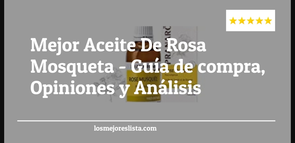 Mejor Aceite De Rosa Mosqueta - Mejor Aceite De Rosa Mosqueta - Guida all’Acquisto, Classifica
