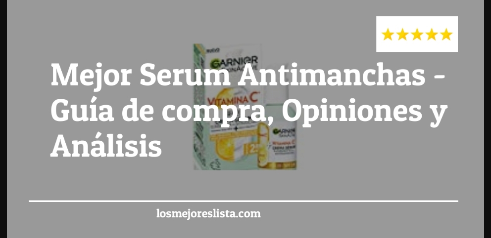 Mejor Serum Antimanchas - Mejor Serum Antimanchas - Guida all’Acquisto, Classifica