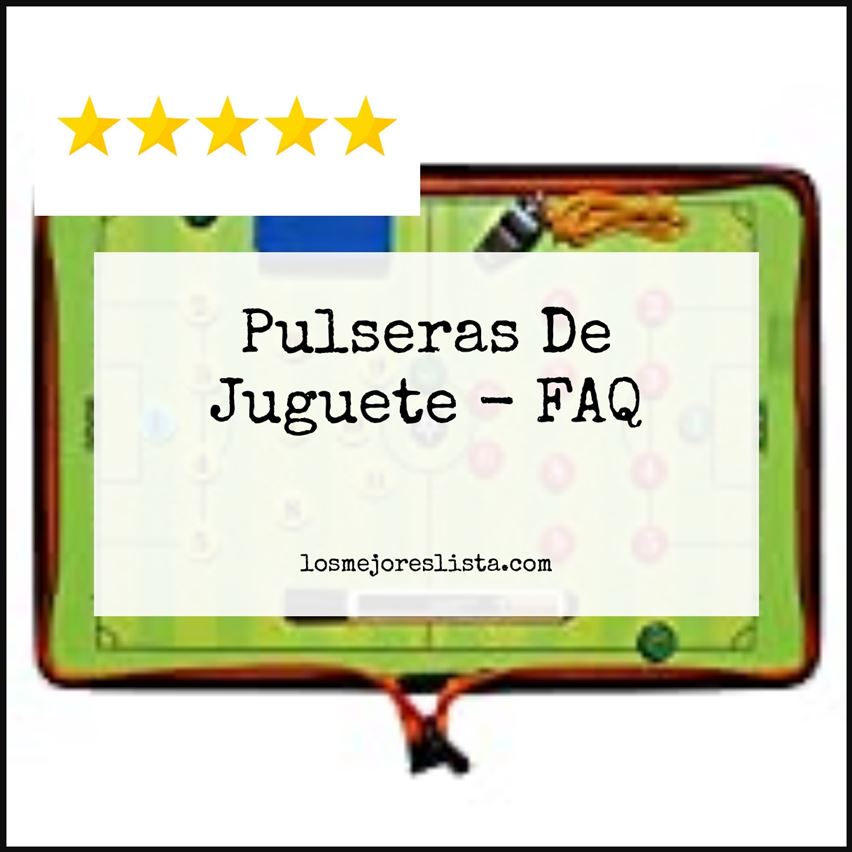 Pulseras De Juguete FAQ